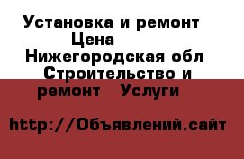 Установка и ремонт › Цена ­ 100 - Нижегородская обл. Строительство и ремонт » Услуги   